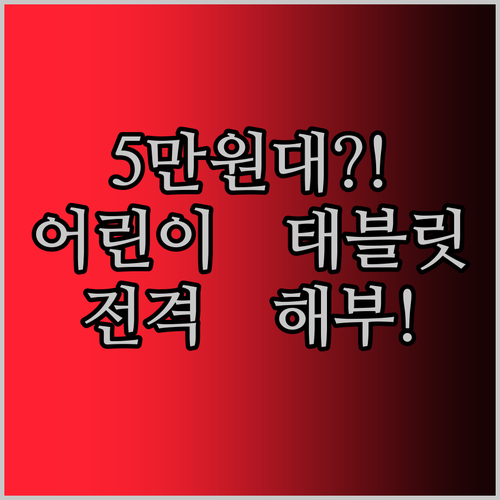 초저가 어린이 태블릿 전격 해부! 5만원대로 교육 효과를?